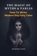 The Magic of Myths & Fables: How to Write Modern Day Fairy Tales