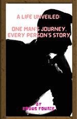 A Life Unveiled: One Man's Journey, Every Person's Story