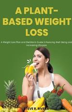 A Plant-Based Weight Loss: A Weight Loss Plan and Dietitian's Guide Enhancing Well-Being and Increasing Lifespan