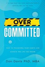 Overcommitted: How to transform your habits and achieve the life you desire