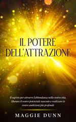 Il Potere dell'Attrazione: Il segreto per attrarre l'abbondanza nella vostra vita, liberare il vostro potenziale nascosto e realizzare le vostre ambizioni più profonde