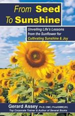 From Seed To Sunshine: Unveiling Life's Lessons from the Sunflower for Cultivating Sunshine & Joy