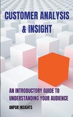 Customer Analysis & Insight: An Introductory Guide To Understanding Your Audience