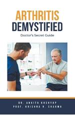 Arthritis Demystified: Doctor's Secret Guide