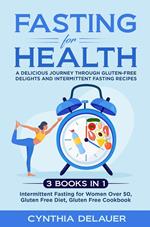 Fasting for Health: A Delicious Journey through Gluten-Free Delights and Intermittent Fasting Recipes - 3 Books in 1: Intermittent Fasting for Women Over 50, Gluten Free Diet, Gluten Free Cookbook