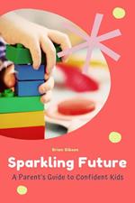 Sparkling Future A Parent's Guide to Confident Kids