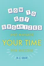 How To Get Organized And Manage Your Time For Success