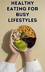 Healthy Eating for Busy Lifestyles