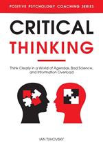 Critical Thinking: Think Clearly in a World of Agendas, Bad Science, and Information Overload