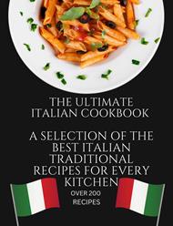 The Ultimate Italian Cookbook: A Selection of the Best Italian Traditional Recipes for Every Kitchen