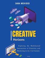 Creative Horizons: Exploring the Multifaceted Intersection of Creativity and Marketing in the 21st Century