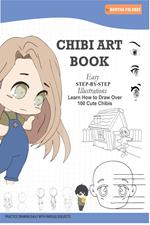 Chibi Art Book: Learn How to Draw Over 100 Cute Chibis (Easy Step-by-Step illustrations)