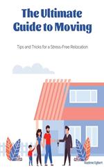 The Ultimate Guide to Moving - Tips and Tricks for a Stress-Free Relocation