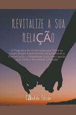 Revitalize a sua Relacao: O Programa de 12 Semanas que Todos os Casais Devem Experimentar para Melhorar a Comunicacao, a Intimidade, Criar uma Ligacao mais Forte e Reconectar a Relacao