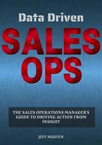 Data Driven Sales Ops: The Sales Operations Manager's Guide to Driving Action from Insight