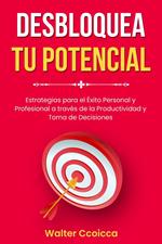 DESBLOQUEA TU POTENCIAL: Estrategias para el Éxito Personal y Profesional a través de la Productividad y Toma de Decisiones