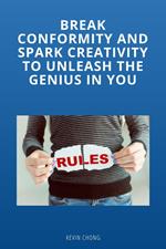 Brake Conformity And Spark Creativity To Unleash The Genius In You