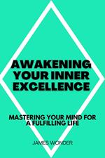 Awakening Your Inner Excellence: Mastering Your Mind for a Fulfilling Life