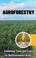 Agroforestry : Combining Trees and Crops for Multifunctional Farms