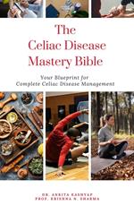 The Celiac Disease Mastery Bible: Your Blueprint for Complete Celiac Disease Management