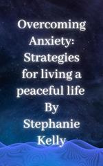 Overcoming Anxiety: Strategies for living a peaceful life