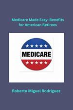 Medicare Made Easy: Benefits for American Retirees