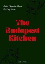 The Budapest Kitchen: Modern Hungarian Recipes For Every Season