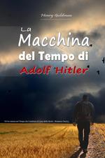 La Macchina del Tempo di Adolf Hitler: Un'Avventura nel Tempo che Cambierà il Corso della Storia - Romanzo Storico