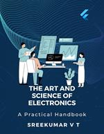 The Art and Science of Electronics: A Practical Handbook