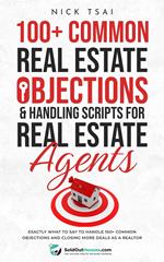 100+ Common Real Estate Objections & Handling Scripts For Real Estate Agents - Exactly What To Say To Handle 100+ Common Objections