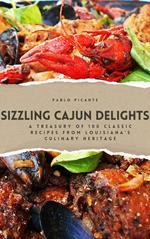 Sizzling Cajun Delights: A Treasury of 100 Classic Recipes from Louisiana's Culinary Heritage