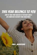 This Year Belongs to You! How to Take Your Success to the Next Level and Completely Destroy Your Objectives