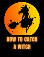 How To Catch A Witch