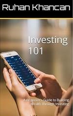 Investing 101: A Beginner's Guide to Building Wealth Through Investing