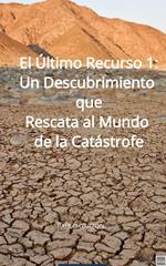 El Último Recurso 1: Un Descubrimiento que Rescata al Mundo de la Catástrofe