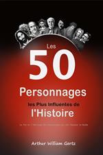 Les 50 Personnages les Plus Influentes de l'Histoire: La Vie et l'Héritage des Personnages qui ont Façonné le Monde