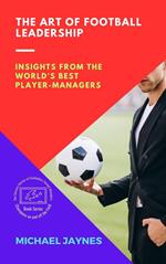 The Art of Football Leadership: Insights from the World's Best Player-Managers