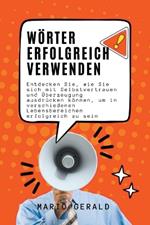 Wörter Erfolgreich Verwenden: Entdecken Sie, wie Sie sich mit Selbstvertrauen und Überzeugung ausdrücken können, um in verschiedenen Lebensbereichen erfolgreich zu sein