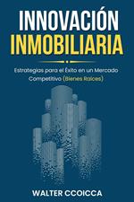 Innovación inmobiliaria: Estrategias para el éxito en un mercado competitivo (bienes raíces)