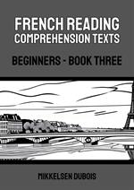 French Reading Comprehension Texts: Beginners - Book Three