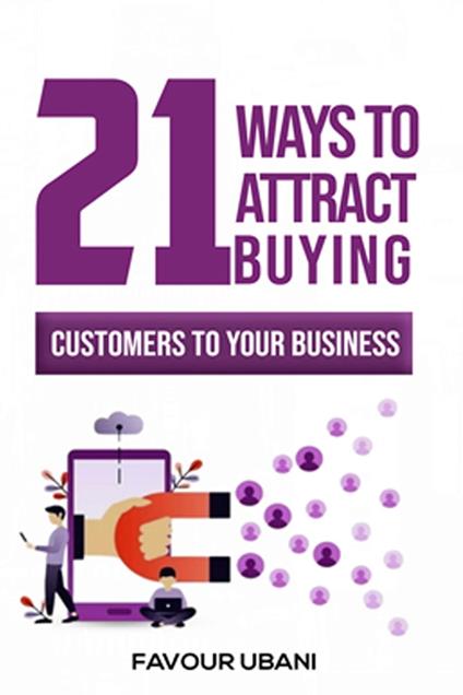 21 Ways To Attract Buying Customers To Your Business