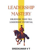 Leadership Mastery: Unlocking Your Full Leadership Potential