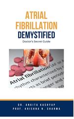 Atrial Fibrillation Demystified: Doctor's Secret Guide