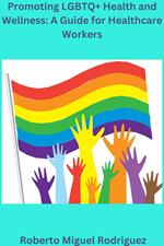 Promoting LGBTQ+ Health and Wellness: A Guide for Healthcare Workers