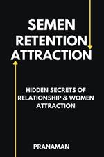 Semen Retention Attraction: Hidden Secrets of Attraction & Relationship