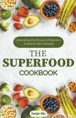 The Superfood Cookbook: Unlocking the Power of Nature's Nutrient-Rich Bounty