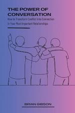 The Power of Conversation How to Transform Conflict into Connection in Your Most Important Relationships