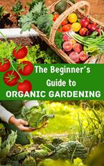 The Beginner's Guide to Organic Gardening
