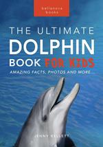 Dolphins: The Ultimate Dolphin Book for Kids