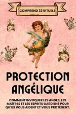 Protection Angélique. Comprend 33 rituels: Comment invoquer les anges, les maîtres et les esprits gardiens pour qu'ils vous aident et vous protègent